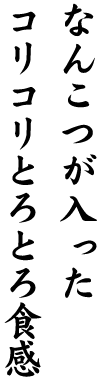 なんこつが入った コリコリとろとろ食感